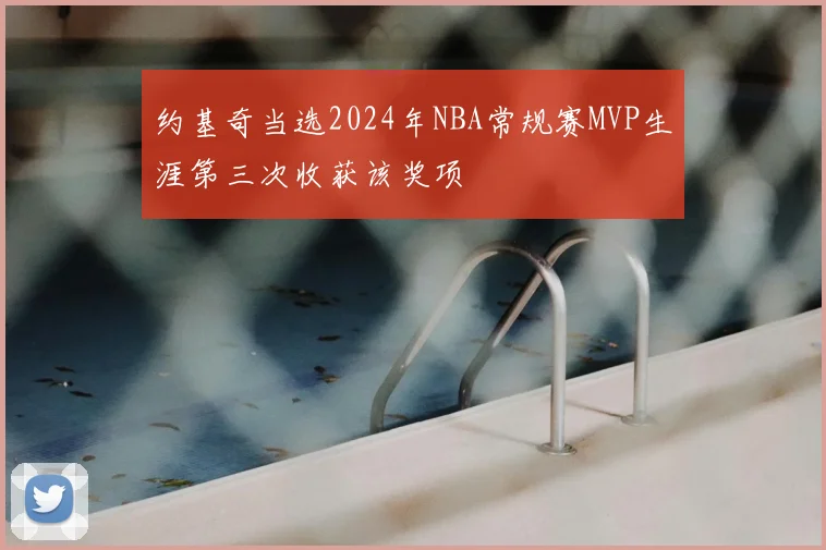 约基奇当选2024年NBA常规赛MVP生涯第三次收获该奖项